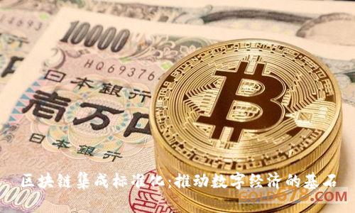 区块链集成标准化：推动数字经济的基石