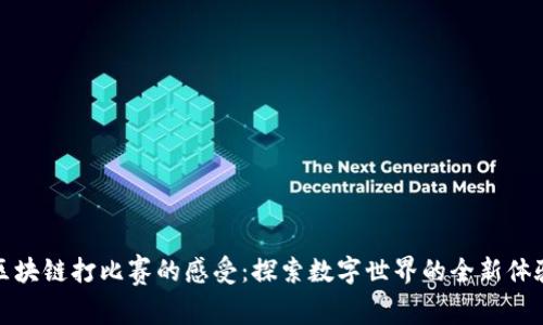 区块链打比赛的感受：探索数字世界的全新体验