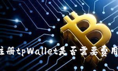 注册tpWallet是否需要费用？