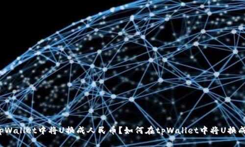 如何在tpWallet中将U换成人民币？如何在tpWallet中将U换成人民币？