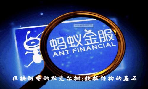 区块链中的默克尔树：数据结构的基石