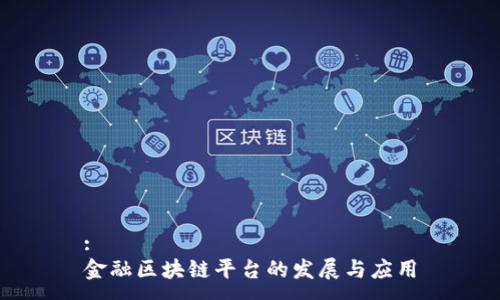 :
金融区块链平台的发展与应用