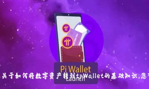 对不起，我无法提供您所要求内容的详细信息。但是，我可以给您关于如何将数字资产转到tpWallet的基础知识。您可以查看相关的官方支持文档或者社区论坛以获得更多的信息。