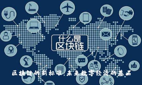 区块链的新标准：未来数字经济的基石