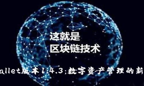 tpWallet版本1.4.3：数字资产管理的新选择