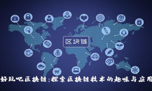 好玩吧区块链：探索区块链技术的趣味与应用