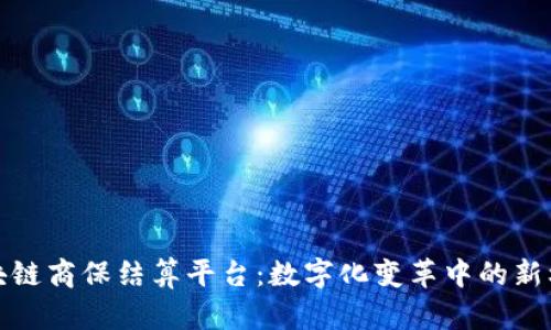 区块链商保结算平台：数字化变革中的新机遇
