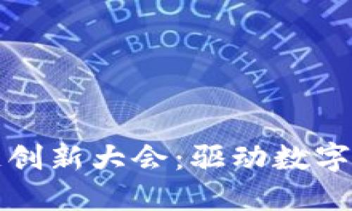 海南区块链创新大会：驱动数字经济新未来